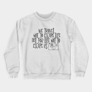 We travel not to escape life but for life not to escape us Crewneck Sweatshirt